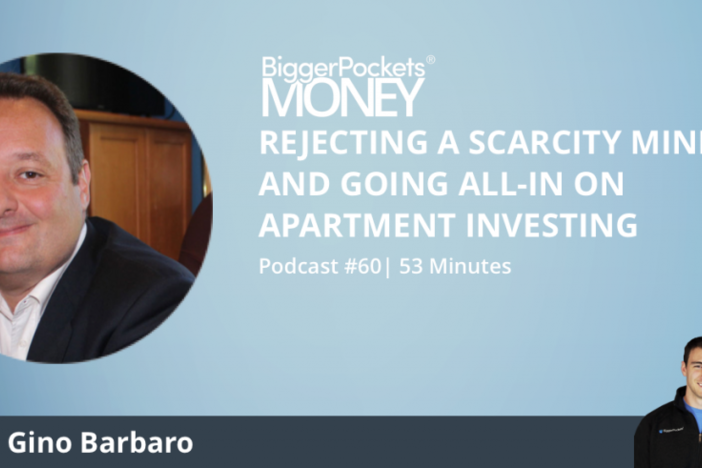 BiggerPockets Money Podcast 60: Rejecting a Scarcity Mindset and Going All-In on Apartment Investing with Gino Barbaro