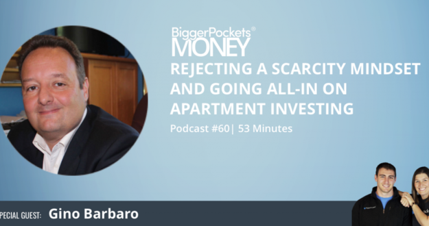 BiggerPockets Money Podcast 60: Rejecting a Scarcity Mindset and Going All-In on Apartment Investing with Gino Barbaro