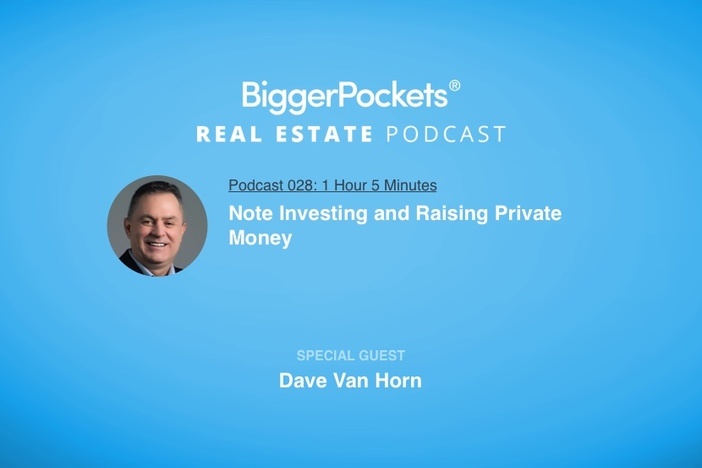 BiggerPockets Podcast 028: Note Investing and Raising Private Money with Dave Van Horn