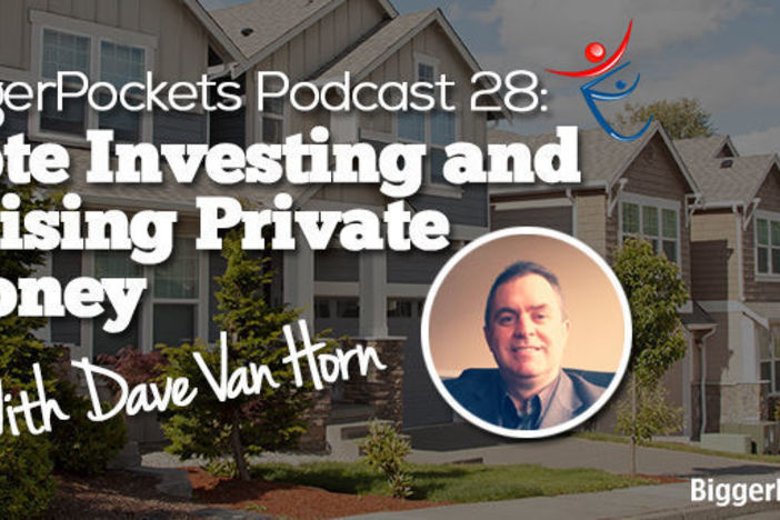BiggerPockets Podcast 028: Note Investing and Raising Private Money with Dave Van Horn