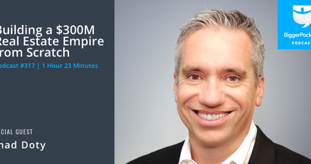 BiggerPockets Podcast 317: Building a $300MM Real Estate Empire from Scratch with Multifamily Investor Chad Doty