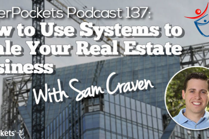 BiggerPockets Podcast 137: How to Use Systems to Scale Your Real Estate Business with Sam Craven