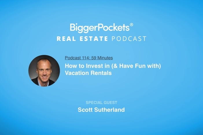 BiggerPockets Podcast 114: How to Invest in (& Have Fun with) Vacation Rentals with Scott Sutherland