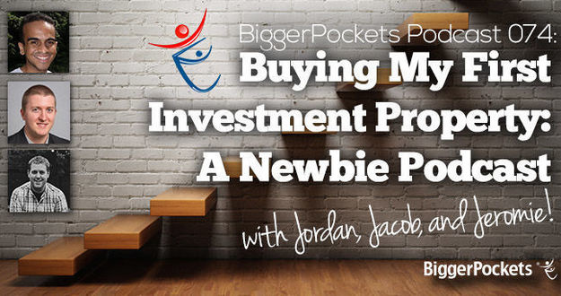 BiggerPockets Podcast 074: Buying My First Investment Property- A Newbie Podcast with Jordan, Jacob and Jeromie Podcast
