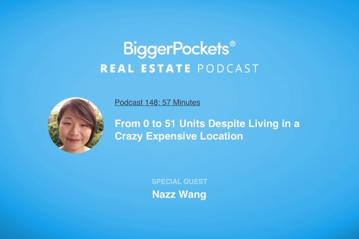 BiggerPockets Podcast 148: From 0 to 51 Units Despite Living in a Crazy Expensive Location with Nazz Wang