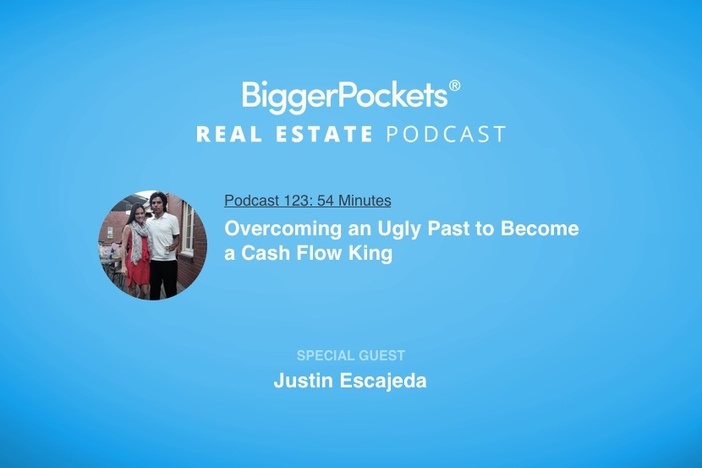 BiggerPockets Podcast 123: Overcoming an Ugly Past to Become a Cash Flow King with Justin Escajeda