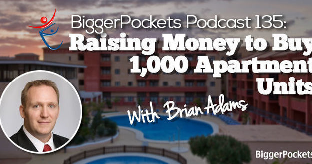 BiggerPockets Podcast 135: Raising Money to Buy 1,000 Apartment Units with Brian Adams