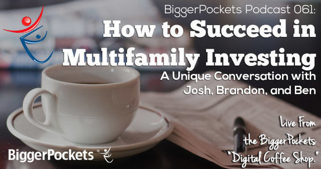 BiggerPockets Podcast 061: How to Succeed in Multifamily Investing – A Unique Conversation with Josh, Brandon, and Ben