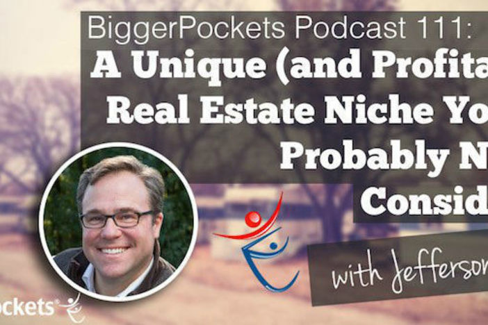 BiggerPockets Podcast 111: A Unique (and Profitable) Real Estate Niche You’ve Probably Never Considered with Jefferson Lilly Jefferson Lilly
