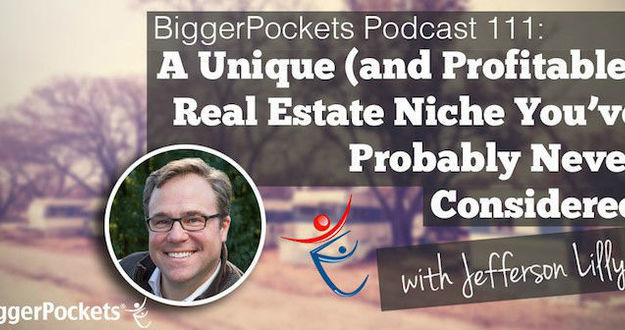BiggerPockets Podcast 111: A Unique (and Profitable) Real Estate Niche You’ve Probably Never Considered with Jefferson Lilly Jefferson Lilly
