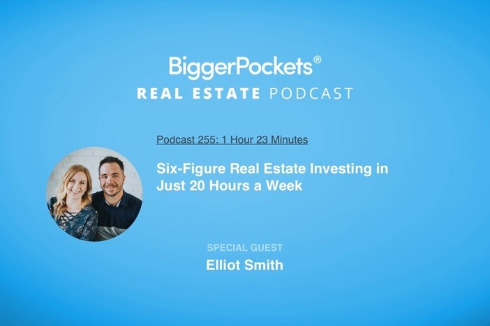 BiggerPockets Podcast 255: Six-Figure Real Estate Investing in Just 20 Hours a Week with Elliot Smith