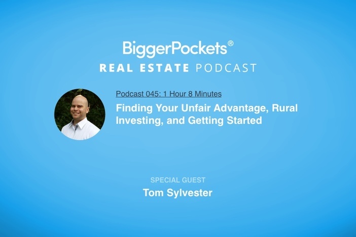 BiggerPockets Podcast 045: Finding Your Unfair Advantage, Rural Investing, and Getting Started with Tom Sylvester