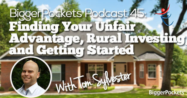BiggerPockets Podcast 045: Finding Your Unfair Advantage, Rural Investing, and Getting Started with Tom Sylvester
