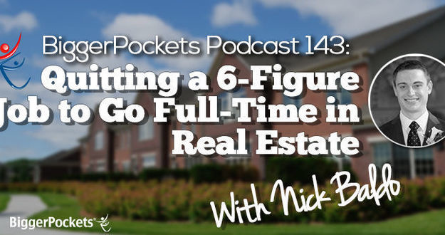 BiggerPockets Podcast 143: Quitting a 6-Figure Job to Go Full-Time in Real Estate with Nick Baldo
