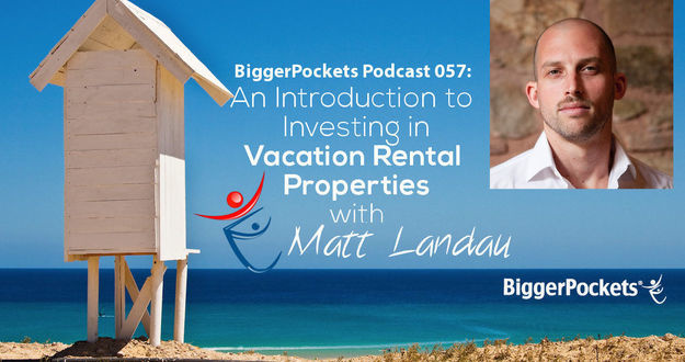 BiggerPockets Podcast 057: An Introduction to Investing in Vacation Rental Properties with Matt Landau Vacation Rental Investing