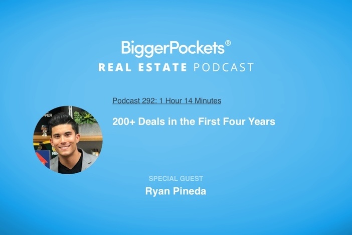 BiggerPockets Podcast 292: 200+ Deals in the First Four Years with Ryan Pineda