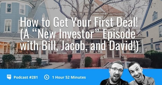 How to Get Your First Deal—An Episode For New Investors With Bill, Jacob, and David!