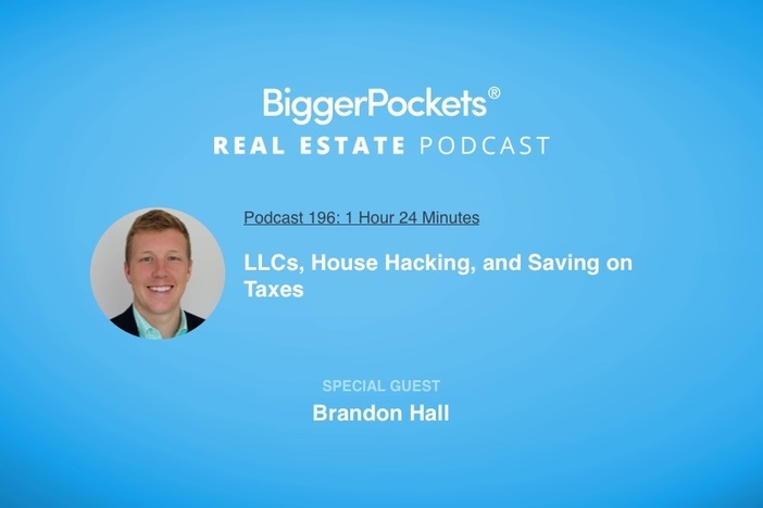 BiggerPockets Podcast 196: LLCs, House Hacking, and Saving on Taxes with Brandon Hall