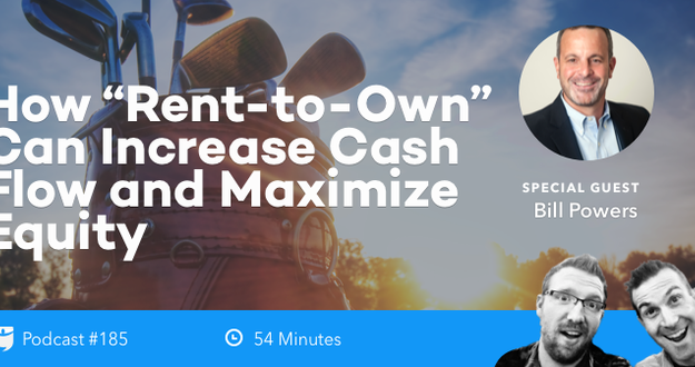 BiggerPockets Podcast 185: How “Rent-to-Own” Can Increase Cash Flow and Maximize Equity with Bill Powers