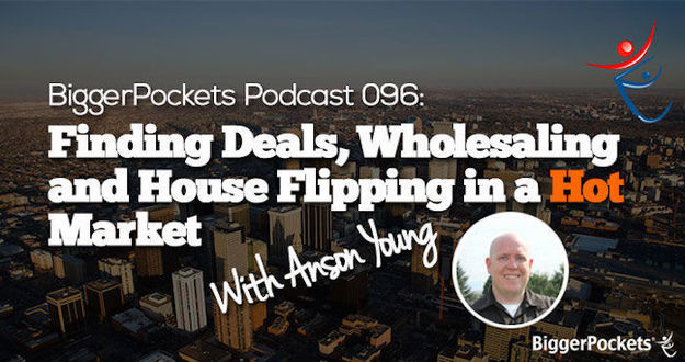 BiggerPockets Podcast 096: Finding Deals, Wholesaling and House Flipping in a Hot Market With Anson Young