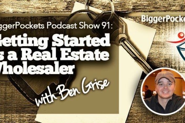 BiggerPockets Podcast Show 91: Getting Started as a Real Estate Wholesaler with Ben Grise Podcast