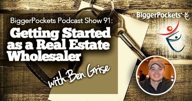 BiggerPockets Podcast Show 91: Getting Started as a Real Estate Wholesaler with Ben Grise Podcast