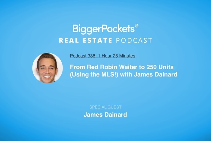 BiggerPockets Podcast 338: From Red Robin Waiter to 250 Units (Using the MLS!) with James Dainard BiggerPockets Podcast 338: From Red Robin Waiter to 250 Units (Using the MLS!) with James Dainard