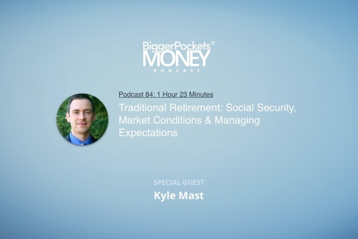 BiggerPockets Money Podcast 84: Traditional Retirement: Social Security, Market Conditions, & Managing Expectations with Kyle Mast