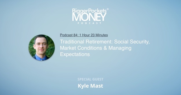BiggerPockets Money Podcast 84: Traditional Retirement: Social Security, Market Conditions, & Managing Expectations with Kyle Mast