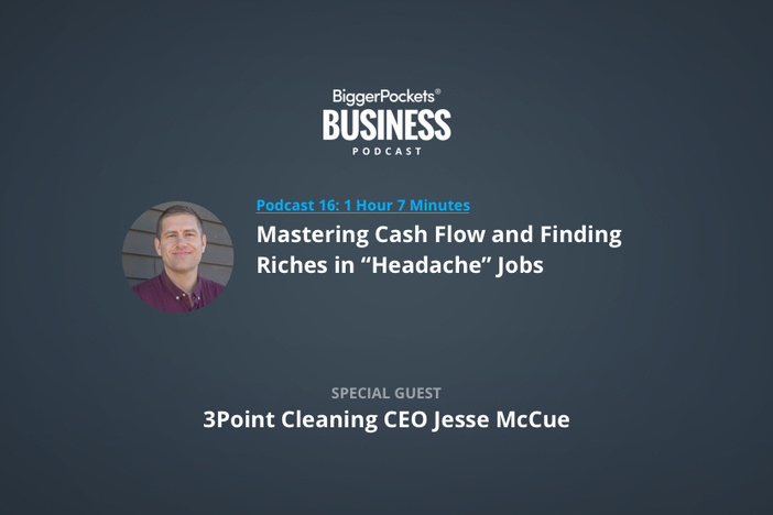 BiggerPockets Business Podcast 16: Mastering Cash Flow and Finding Riches in “Headache” Jobs with 3Point Cleaning CEO Jesse McCue