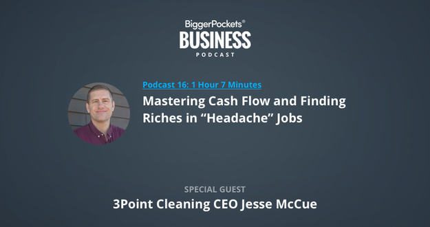 BiggerPockets Business Podcast 16: Mastering Cash Flow and Finding Riches in “Headache” Jobs with 3Point Cleaning CEO Jesse McCue