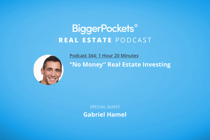 BiggerPockets Podcast 344: “No Money” Real Estate Investing with Gabriel Hamel