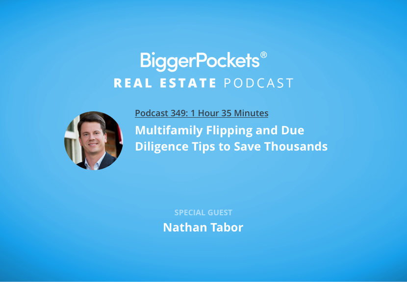BiggerPockets Podcast 349: Multifamily Flipping and Due Diligence Tips to Save Thousands with Nathan Tabor