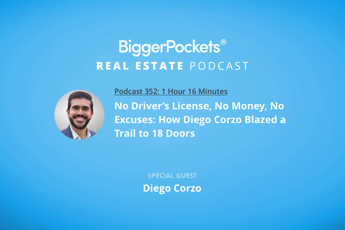 BiggerPockets Podcast 352: No Driver’s License, No Money, No Excuses: How Diego Corzo Blazed a Trail to 18 Doors