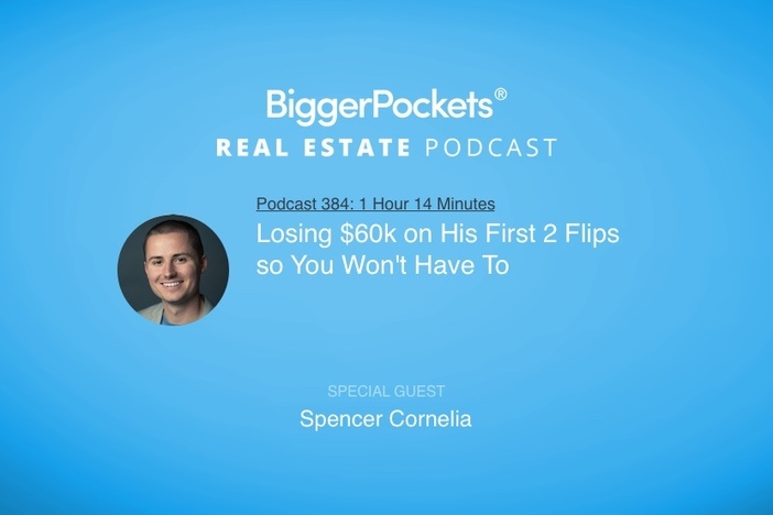 BiggerPockets Podcast 384: Losing $60K on His First 2 Flips So You Won’t Have to With Spencer Cornelia