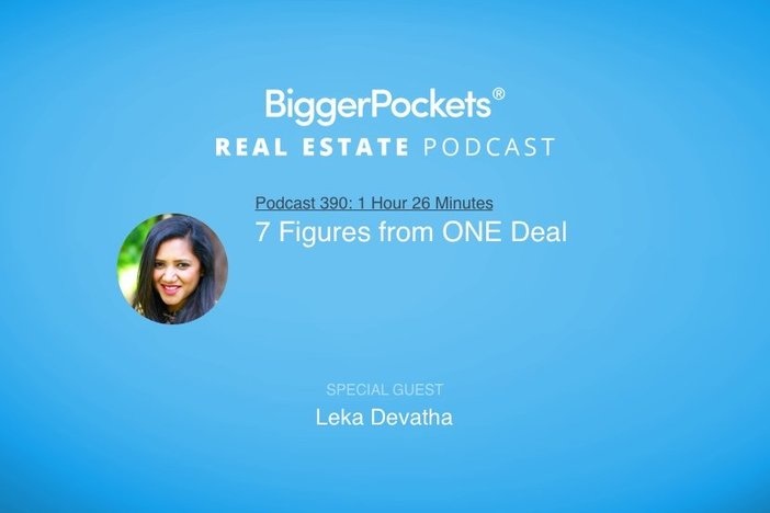 BiggerPockets Podcast 390: 7 Figures From ONE Deal With Leka Devatha