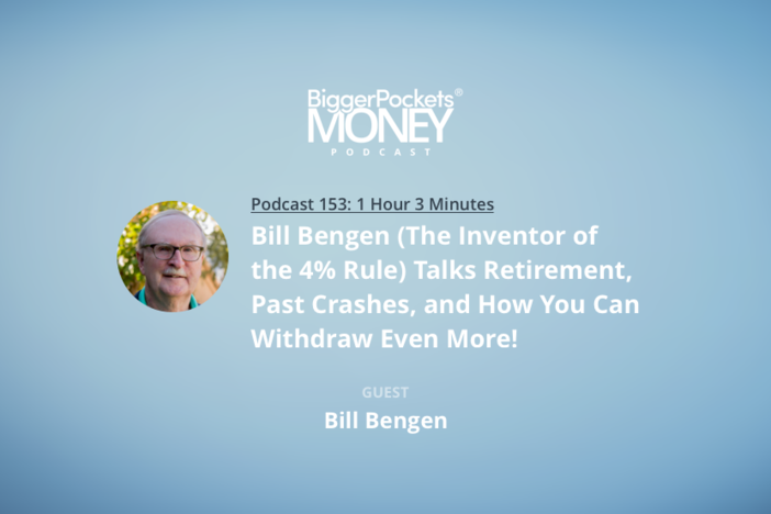 BiggerPockets Money Podcast 153: Bill Bengen (The Inventor of the 4% Rule) Talks Retirement, Past Crashes, and How You Can Withdraw Even More!