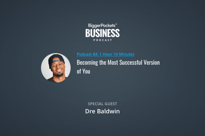 BiggerPockets Business Podcast 84: Becoming the Most Successful Version of You With Dre Baldwin