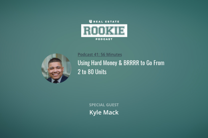 Rookie Podcast 41: Using Hard Money & BRRRR to Go From 2 to 80 Units with Kyle Mack