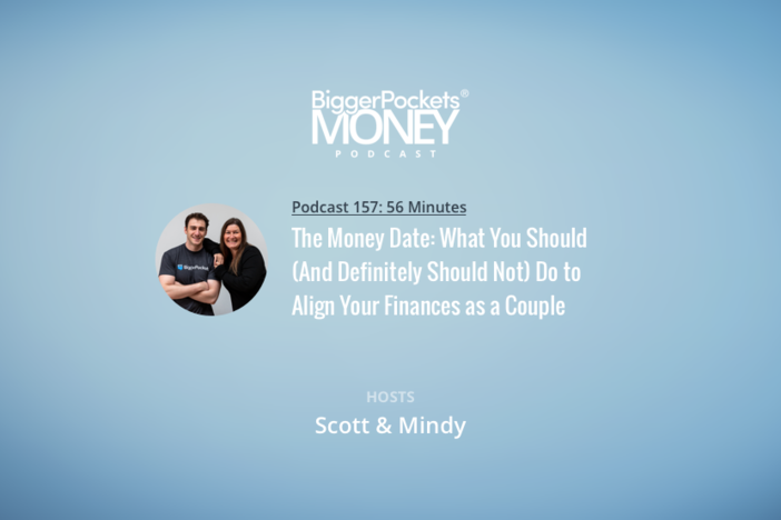 BiggerPockets Money Podcast 157: The Money Date: What You Should (And Definitely Should Not) Do to Align Your Finances as a Couple