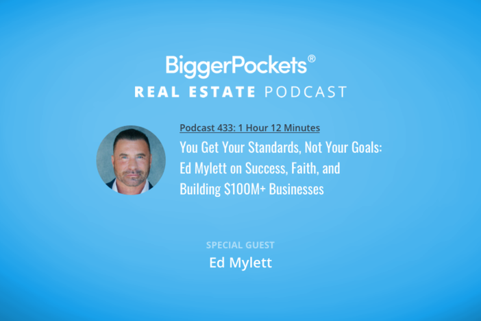 BiggerPockets Podcast 433: You Get Your Standards, Not Your Goals: Ed Mylett on Success, Faith, and Building $100M+ Businesses
