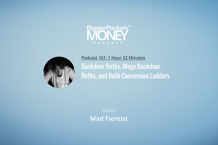 BiggerPockets Money Podcast 161: Backdoor Roths, Mega Backdoor Roths, and Roth Conversion Ladders with The Mad Fientist