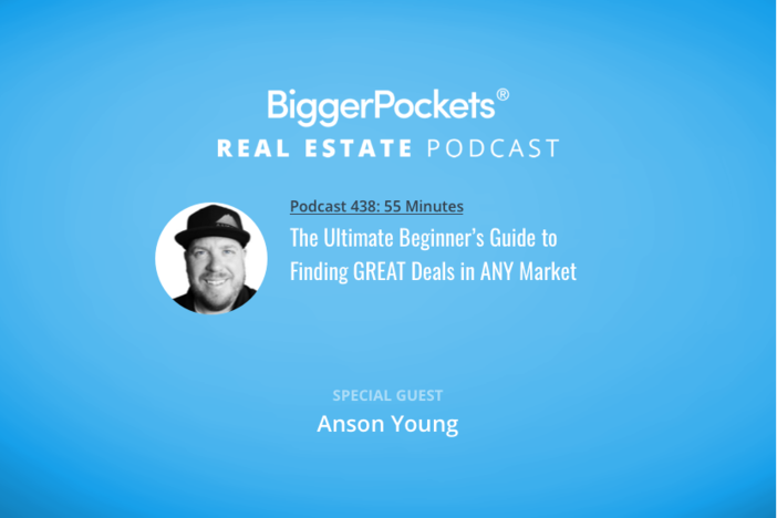 BiggerPockets Podcast 438: The Ultimate Beginner’s Guide to Finding GREAT Deals in ANY Market with Anson Young