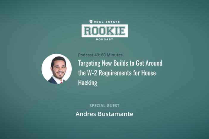 Rookie Podcast 49: Targeting New Builds to Get Around the W-2 Requirements for House Hacking with Andres Bustamante