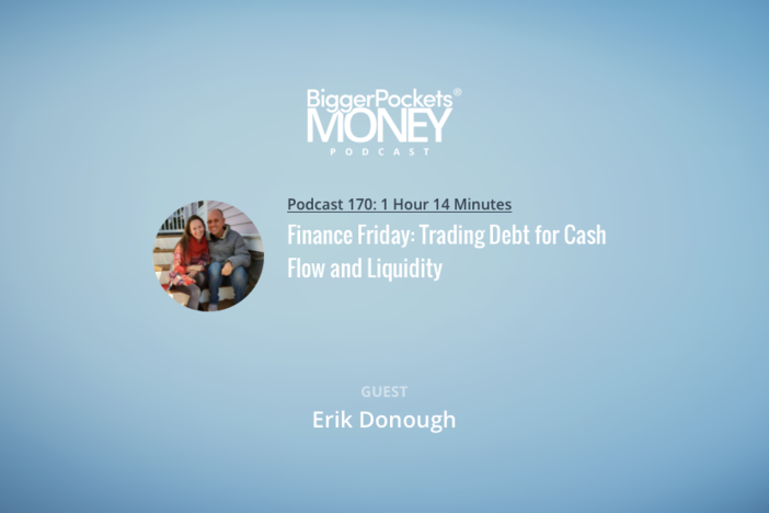 BiggerPockets Money Podcast 170: Finance Friday: Trading Debt for Cash Flow and Liquidity with Teacher Erik
