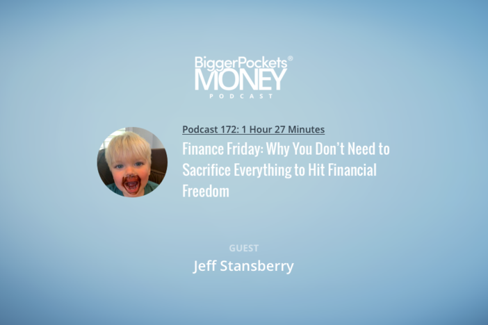 BiggerPockets Money Podcast 172: Finance Friday: Why You Don’t Need to Sacrifice Everything to Hit Financial Freedom with Jeff