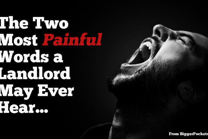 The Two Most Painful Words a Landlord May Ever Hear…