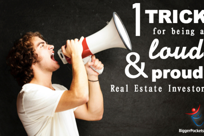 1 Trick for Being a LOUD and Proud Real Estate Investor LOUD and Proud Real Estate Investor
