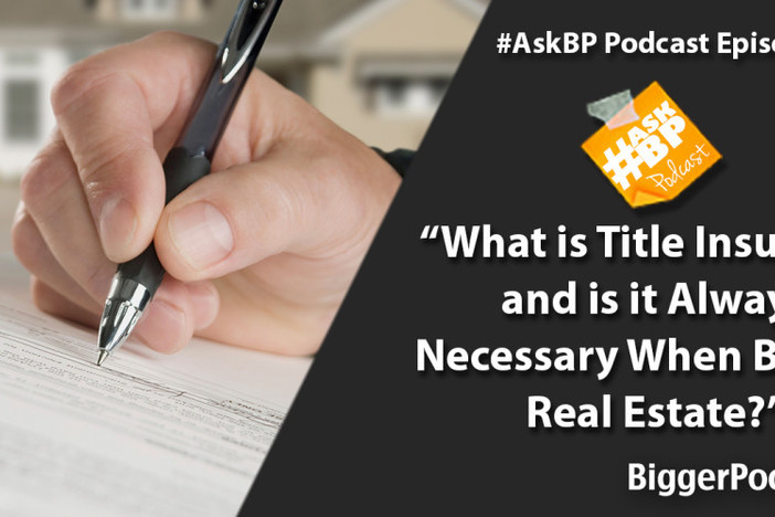#AskBP 056: What is Title Insurance and is it Always Necessary When Buying Real Estate? What is Title Insurance and is it Always Necessary When Buying Real Estate?