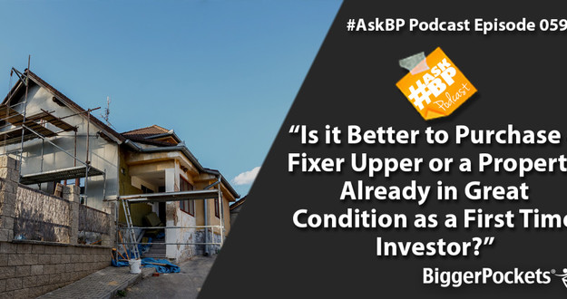 #AskBP 059: Is it Better to Purchase a Fixer Upper or a Property Already in Great Condition as a First Time Investor? Is it Better to Purchase a Fixer Upper or a Property Already in Great Condition as a First Time Investor?